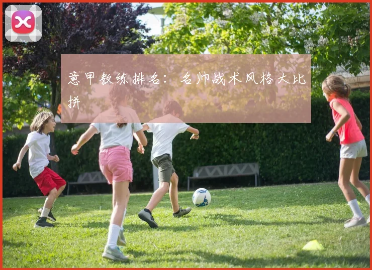 意甲教练排名：名帅战术风格大比拼