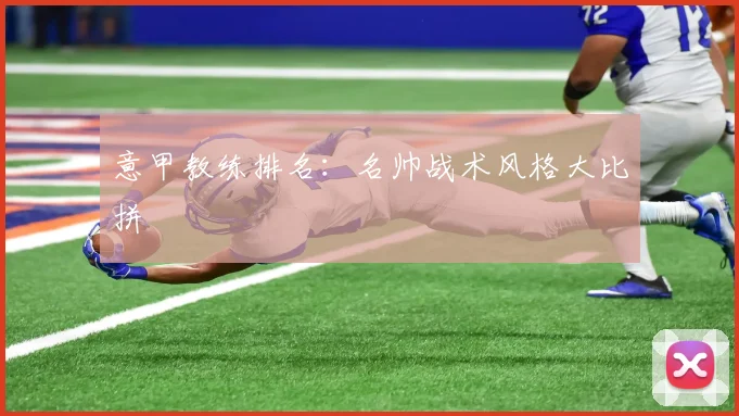 意甲教练排名：名帅战术风格大比拼